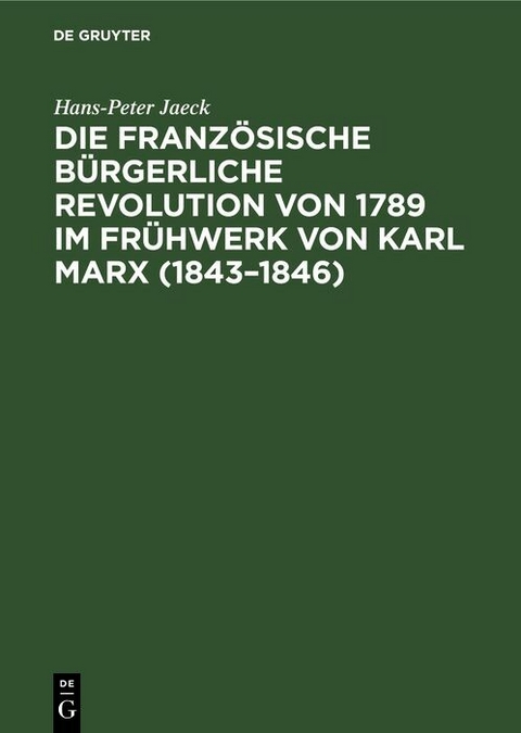Die franz&ouml;sische b&uuml;rgerliche Revolution von 1789 im Fr&uuml;hwerk von Karl Marx (1843&ndash;1846) - Hans-Peter Jaeck