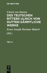Ulrich von Hutten: Des teutschen Ritters Ulrich von Hutten s&auml;mmtliche Werke. Teil 4 - Ulrich von Hutten