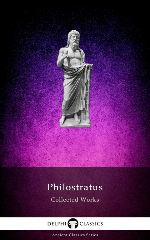 Delphi Collected Works of Philostratus (Illustrated) -  Philostratus the Athenian