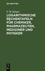 Logarithmische Rechentafeln f&uuml;r Chemiker, Pharmazeuten, Mediziner und Physiker - F. W. K&uuml;ster