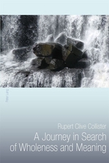 A Journey in Search of Wholeness and Meaning - Rupert Clive Collister