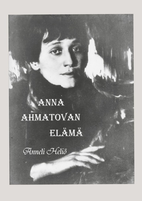 Anna Ahmatovan el&auml;m&auml; - Anneli Heli&ouml;