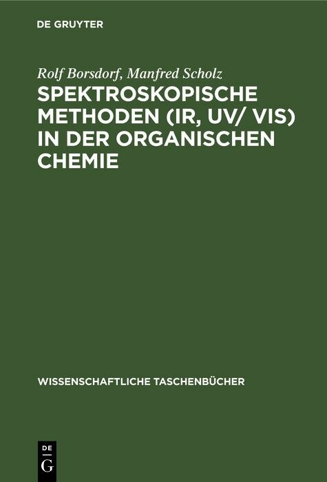Spektroskopische Methoden (IR, UV/ VIS) in der organischen Chemie - Rolf Borsdorf, Manfred Scholz