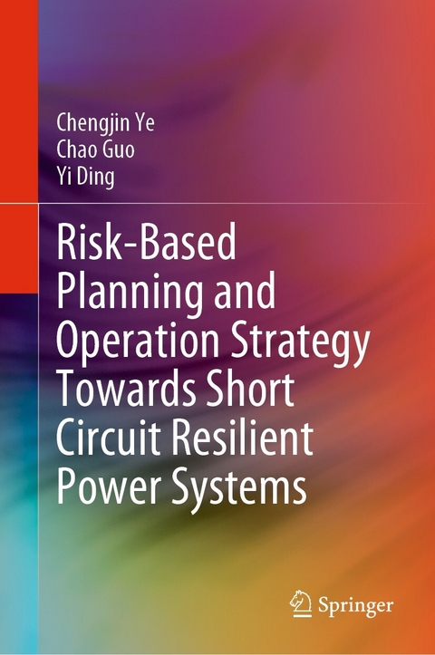 Risk-Based Planning and Operation Strategy Towards Short Circuit Resilient Power Systems - Chengjin Ye, Chao Guo, Yi Ding