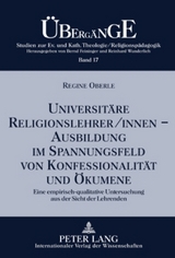 Universit&auml;re Religionslehrer/innen &ndash;- Ausbildung im Spannungsfeld von Konfessionalit&auml;t und &Ouml;kumene - Regine Oberle