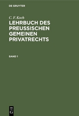 C. F. Koch: Lehrbuch des Preu&szlig;ischen gemeinen Privatrechts. Band 1 - C. F. Koch