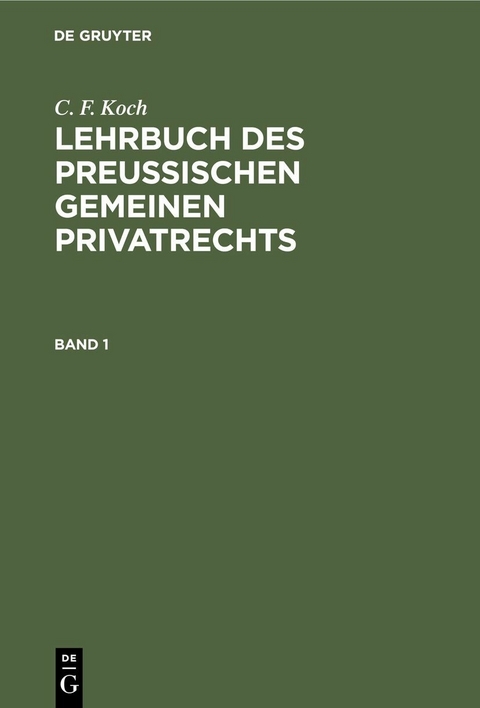 C. F. Koch: Lehrbuch des Preu&szlig;ischen gemeinen Privatrechts. Band 1 - C. F. Koch