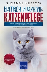 Britisch Kurzhaar Katzenpflege &ndash; Pflege, Ern&auml;hrung und h&auml;ufige Krankheiten rund um Deine Britisch Kurzhaar - Susanne Herzog
