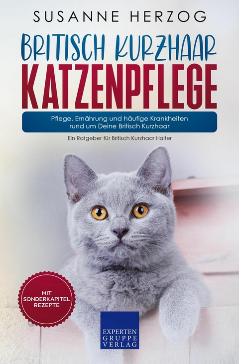 Britisch Kurzhaar Katzenpflege &ndash; Pflege, Ern&auml;hrung und h&auml;ufige Krankheiten rund um Deine Britisch Kurzhaar - Susanne Herzog