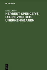 Herbert Spencer&rsquo;s Lehre von dem Unerkennbaren - Ernst Grosse