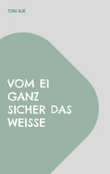 Vom Ei ganz sicher das Wei&szlig;e - Toni Aue