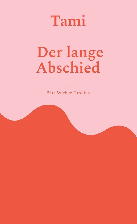 Tami. Der lange Abschied. - B&agrave;ra Wiebke Grollius