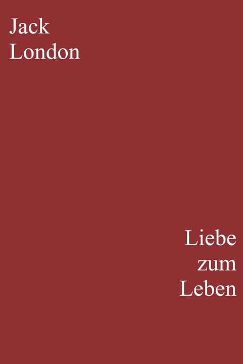 Liebe zum Leben -  Jack London