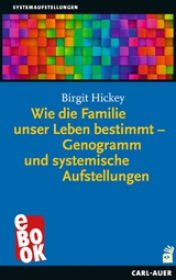 Wie die Familie unser Leben bestimmt &ndash; Genogramm und systemische Aufstellungen - Birgit Hickey