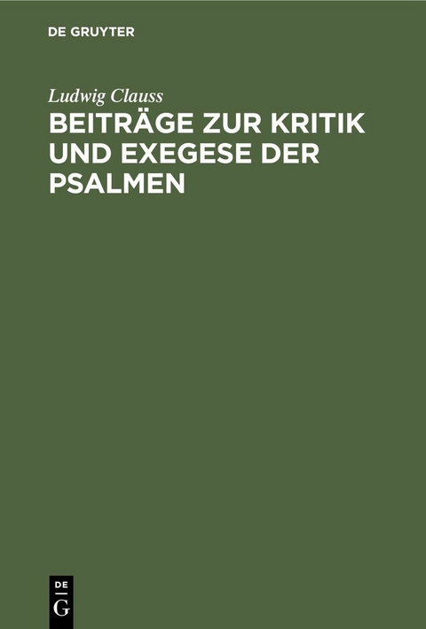 Beitr&auml;ge zur Kritik und Exegese der Psalmen - Ludwig Clauss