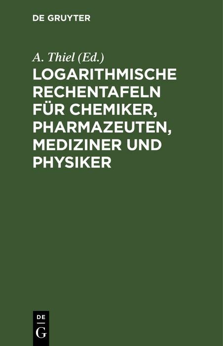 Logarithmische Rechentafeln f&uuml;r Chemiker, Pharmazeuten, Mediziner und Physiker - 