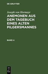 Joseph von Hormayr: Anemonen aus dem Tagebuch eines alten Pilgersmannes. Band 4 - Joseph Von Hormayr