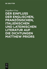 Der Einflu&szlig; der englischen, franz&ouml;sischen, italienischen und lateinischen Literatur auf die Dichtungen Matthew Priors - Engelbert Frey