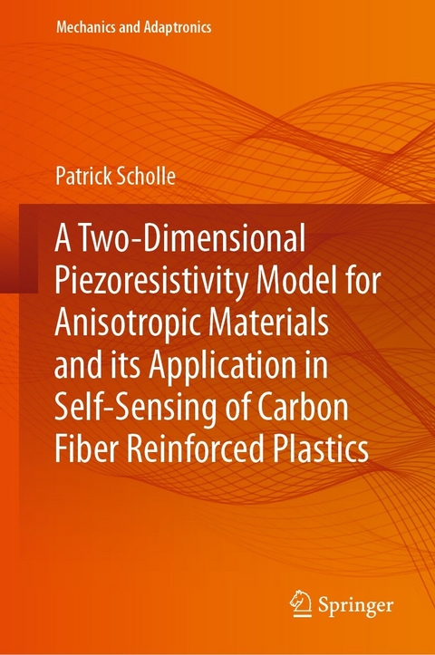 A Two-Dimensional Piezoresistivity Model for Anisotropic Materials and its Application in Self-Sensing of Carbon Fiber Reinforced Plastics -  Patrick Scholle