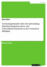 Technologietransfer &uuml;ber die Anwendung Manufacturing-Execution- und Cyber-Physical-Systems in der vernetzten Mobilit&auml;t - Nuri K&ouml;se