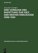 Der Vorrang des Papsttums zur Zeit der ersten Kreuzz&uuml;ge 1095&ndash;1150 - Alexander Cartellieri