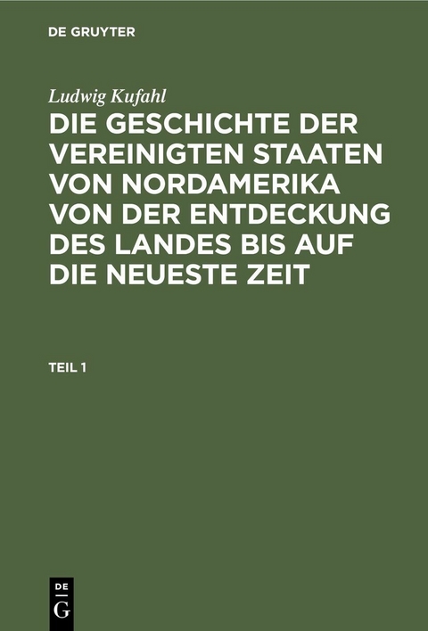 Ludwig Kufahl: Die Geschichte der Vereinigten Staaten von Nordamerika von der Entdeckung des Landes bis auf die neueste Zeit. Teil 1 - Ludwig Kufahl