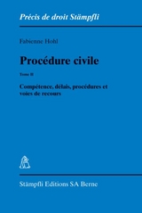 Proc&eacute;dure civile. Tome II: Comp&eacute;tence, d&eacute;lais, proc&eacute;dures et voies de recours - Fabienne Hohl