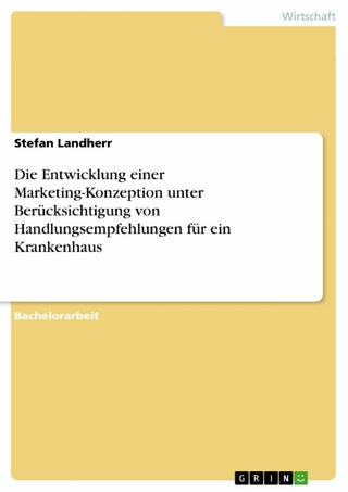 Die Entwicklung einer Marketing-Konzeption unter Berücksichtigung von Handlungsempfehlungen für ein Krankenhaus