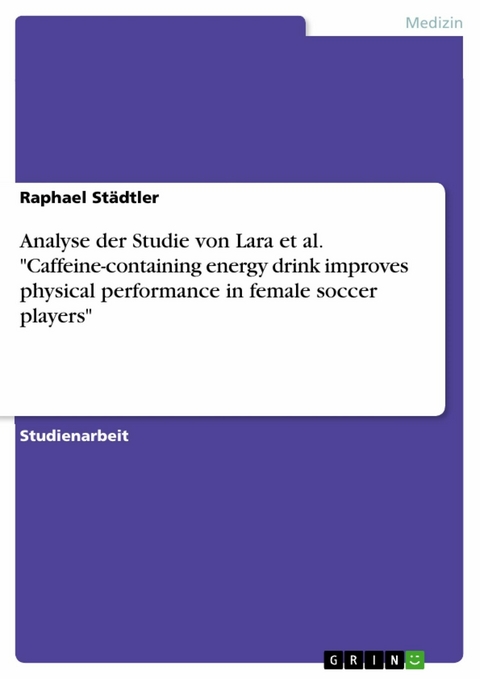 Analyse der Studie von Lara et al. "Caffeine-containing energy drink improves physical performance in female soccer players" - Raphael St&auml;dtler