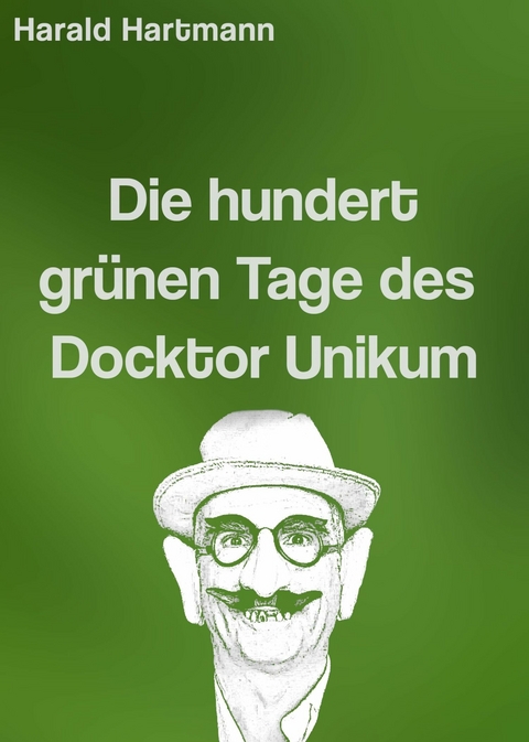 Die hundert gr&uuml;nen Tage des Docktor Unikum -  Harald Hartmann
