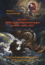 200 Jahre Weltkrieg der Angelsachsen gegen Eurasien   1820 - 2022 -  Andreas van Oosterwijk