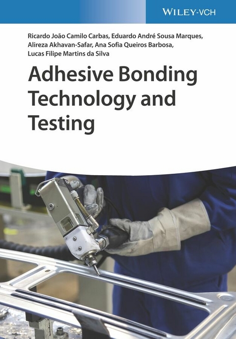 Adhesive Bonding Technology and Testing - Ricardo João Camilo Carbas, Eduardo André de Sousa Marques, Alireza Akhavan-Safar, Ana Sofia Queiros Ferreira Barbosa, Lucas Filipe Martins Da Silva