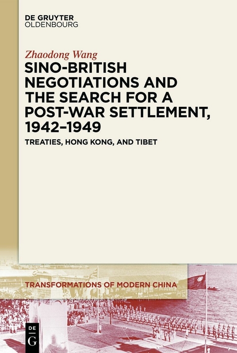 Sino-British Negotiations and the Search for a Post-War Settlement, 1942&ndash;1949 - Zhaodong Wang