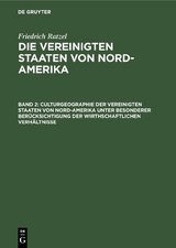 Culturgeographie der Vereinigten Staaten von Nord-Amerika unter besonderer Ber&uuml;cksichtigung der wirthschaftlichen Verh&auml;ltnisse - Friedrich Ratzel