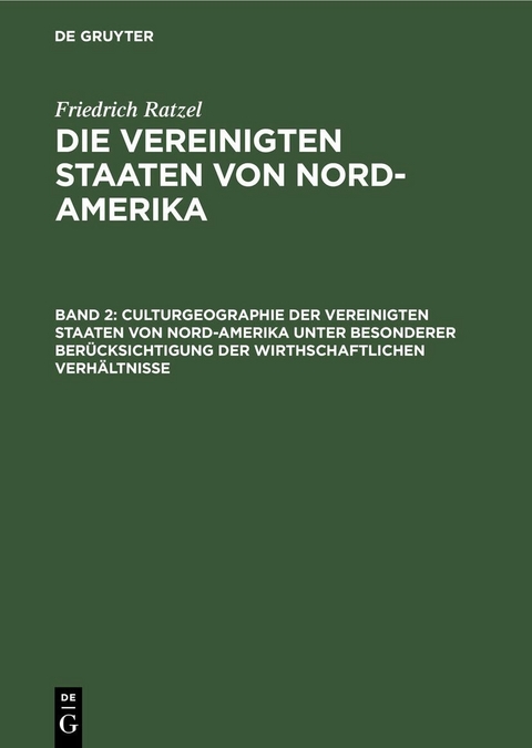 Culturgeographie der Vereinigten Staaten von Nord-Amerika unter besonderer Ber&uuml;cksichtigung der wirthschaftlichen Verh&auml;ltnisse - Friedrich Ratzel