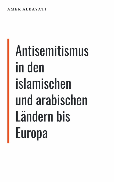 Antisemitismus in den islamischen und arabischen L&auml;ndern bis Europa - Amer Albayati