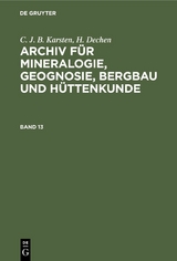 C. J. B. Karsten; H. Dechen: Archiv f&uuml;r Mineralogie, Geognosie, Bergbau und H&uuml;ttenkunde. Band 13 - 