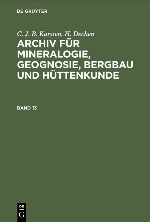 C. J. B. Karsten; H. Dechen: Archiv f&uuml;r Mineralogie, Geognosie, Bergbau und H&uuml;ttenkunde. Band 13 - 