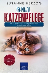 Bengal Katzenpflege &ndash; Pflege, Ern&auml;hrung und h&auml;ufige Krankheiten rund um Deine Bengal - Susanne Herzog