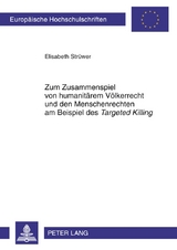 Zum Zusammenspiel von humanit&auml;rem V&ouml;lkerrecht und den Menschenrechten am Beispiel des &laquo;Targeted Killing&raquo; - Elisabeth Str&uuml;wer