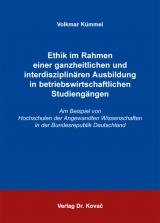 Ethik im Rahmen einer ganzheitlichen und interdisziplin&auml;ren Ausbildung in betriebswirtschaftlichen Studieng&auml;ngen - Volkmar K&uuml;mmel