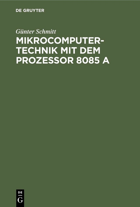 Mikrocomputertechnik mit dem Prozessor 8085 A - G&uuml;nter Schmitt