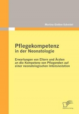 Pflegekompetenz in der Neonatologie: Erwartungen von Eltern und &Auml;rzten an die Kompetenz von Pflegenden auf einer neonatologischen Intensivstation - Martina Gie&szlig;en-Scheidel
