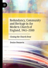 Redundancy, Community and Heritage in the Modern Church of England, 1945&ndash;2000 - Denise Bonnette
