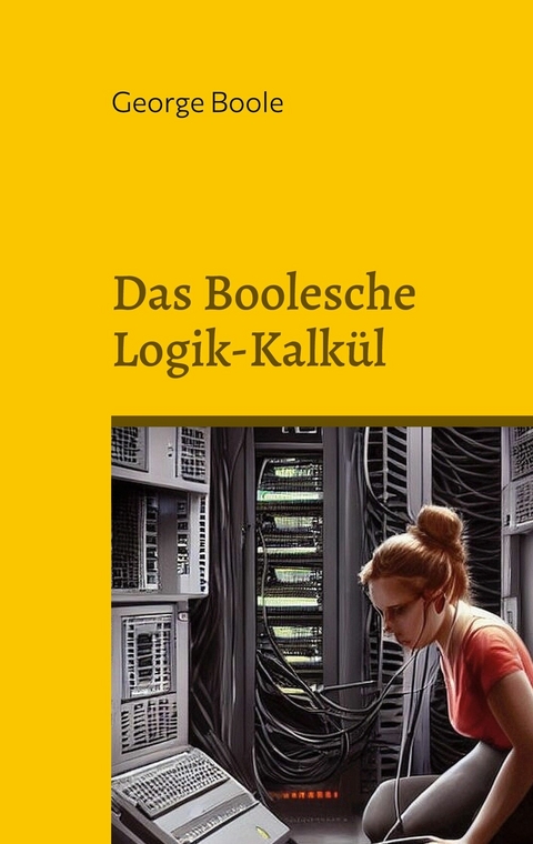 Das Boolesche Logik-Kalk&uuml;l -  George Boole