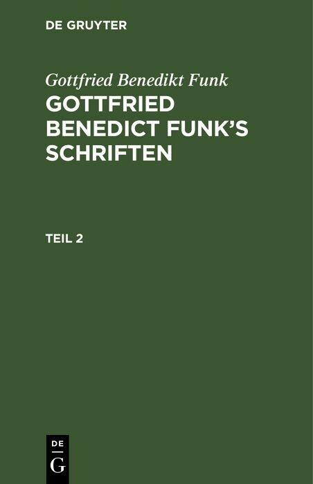 Gottfried Benedikt Funk: Gottfried Benedict Funk&rsquo;s Schriften. Teil 2 - Gottfried Benedikt Funk