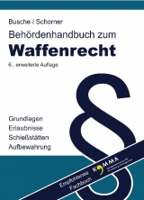 Beh&ouml;rdenhandbuch zum Waffenrecht f&uuml;r Verwaltung und Justiz - Grundlagen, Erlaubnisse, Schie&szlig;st&auml;tten, Aufbewahrung - Andr&eacute; Busche, Gerhard Schorner