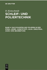 Das Schleifen und Polieren in der Stein-, Leder-, Kunststoff-, Glas-, Edelstein-, Zahn- usw. Bearbeitung - B. Kleinschmidt