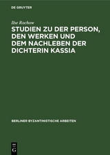 Studien zu der Person, den Werken und dem Nachleben der Dichterin Kassia - Ilse Rochow