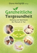 Ganzheitliche Tiergesundheit -  Diana Hochgräfe,  Bettina Wegner,  Fabienne Fust,  Heide Borggräfe,  Ilka Büscher,  Kathrin Meyer zu Löse